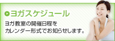 ヨガスケジュール ヨガ教室の開催日程をカレンダー形式でお知らせします。