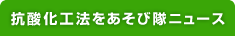 抗酸化工法をあそび隊ニュース